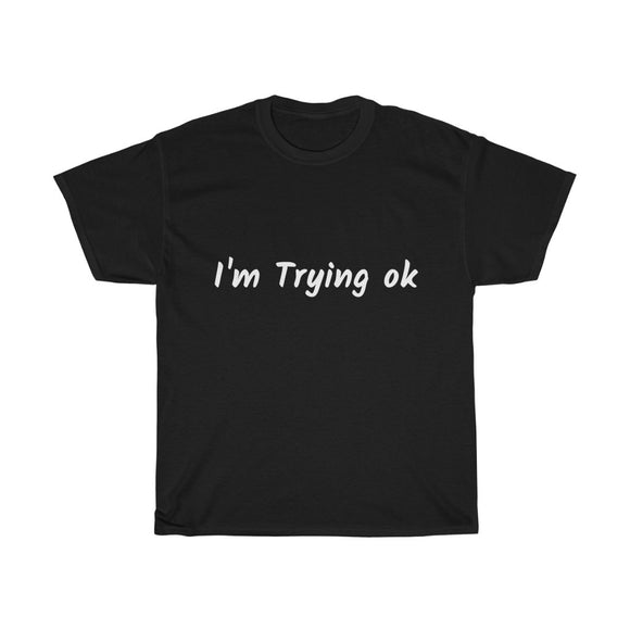 I'm Trying ok | Funny T-Shirt