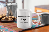 Born to Travel Forced to Work | Ceramic Mug